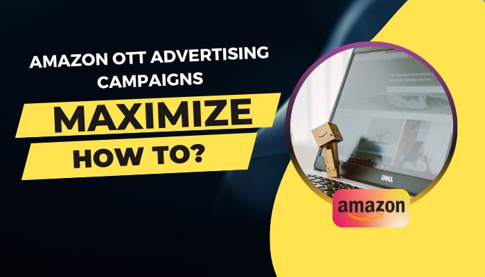 How to Maximize Your Amazon OTT Advertising Campaigns